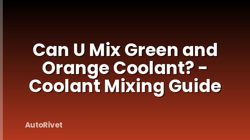 Can U Mix Green and Orange Coolant? - Coolant Mixing Guide