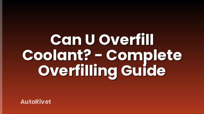 Can U Overfill Coolant? - Complete Overfilling Guide