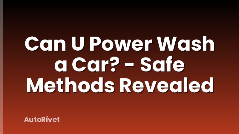 Can U Power Wash a Car? - Safe Methods Revealed