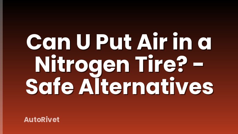Can U Put Air in a Nitrogen Tire? - Safe Alternatives