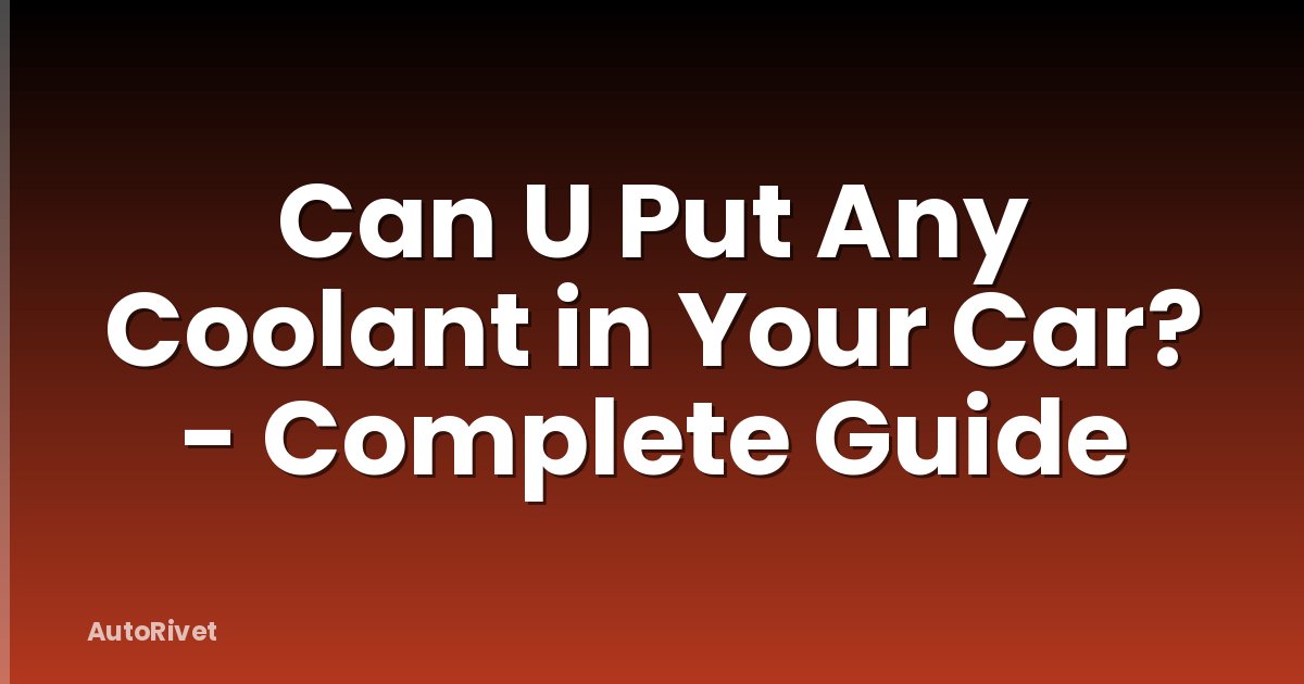 Can U Put Any Coolant in Your Car? - Complete Guide