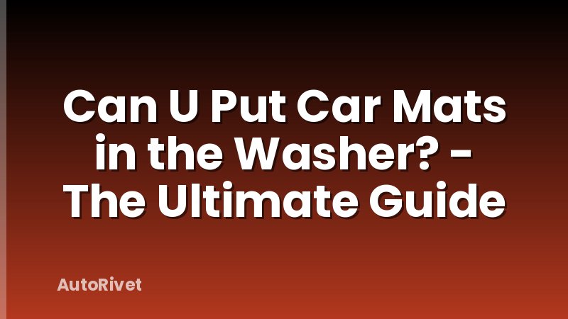 Can U Put Car Mats in the Washer? - The Ultimate Guide