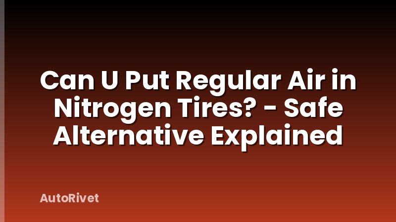 Can U Put Regular Air in Nitrogen Tires? - Safe Alternative Explained