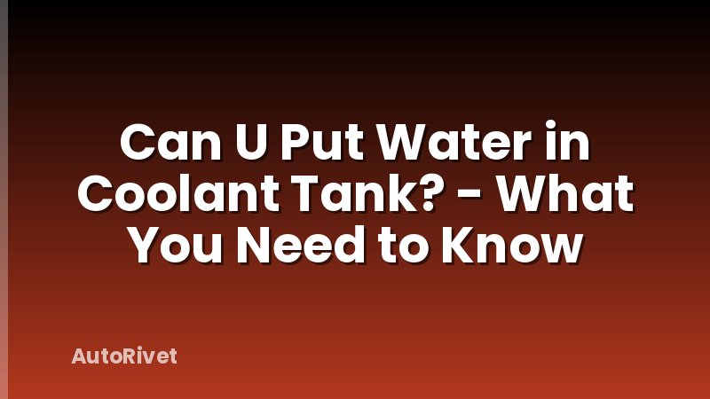 Can U Put Water in Coolant Tank? - What You Need to Know