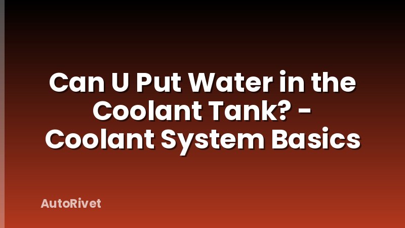 Can U Put Water in the Coolant Tank? - Coolant System Basics