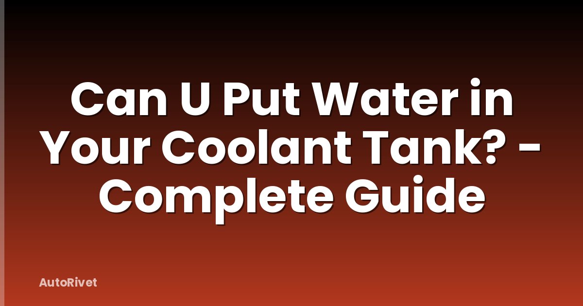 Can U Put Water in Your Coolant Tank? - Complete Guide