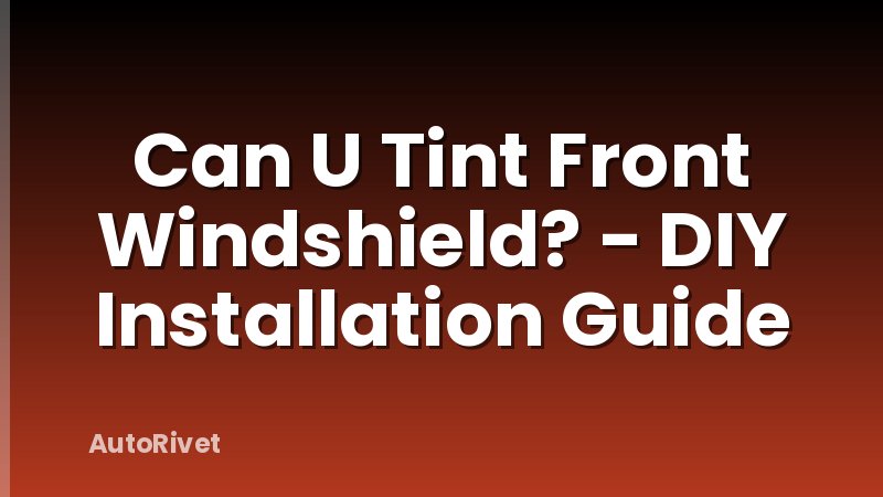 Can U Tint Front Windshield? - DIY Installation Guide