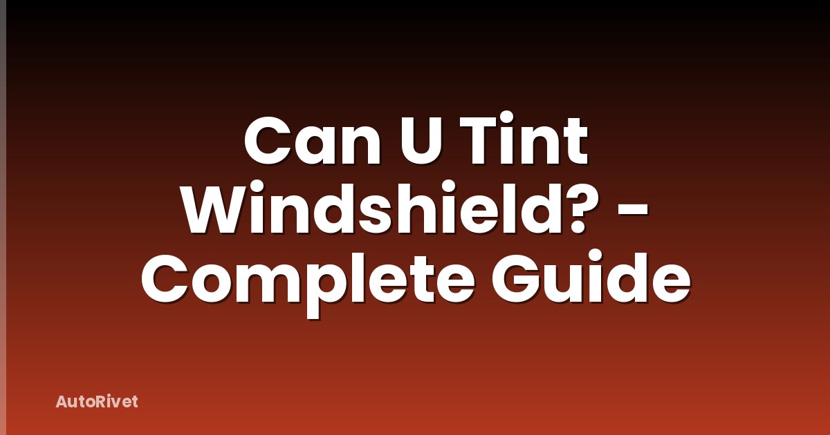 Can U Tint Windshield? - Complete Guide