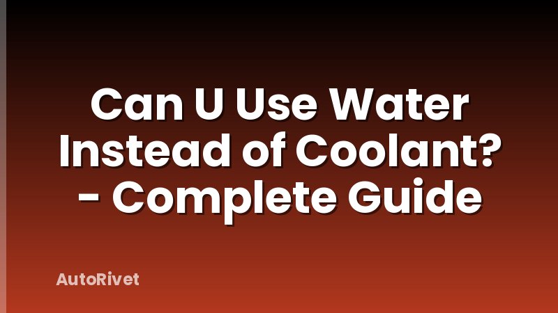 Can U Use Water Instead of Coolant? - Complete Guide