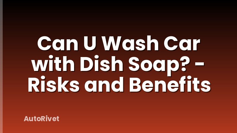 Can U Wash Car with Dish Soap? - Risks and Benefits
