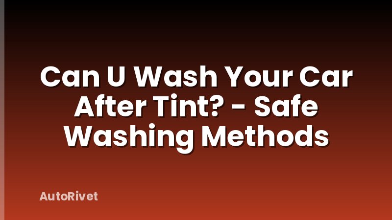 Can U Wash Your Car After Tint? - Safe Washing Methods