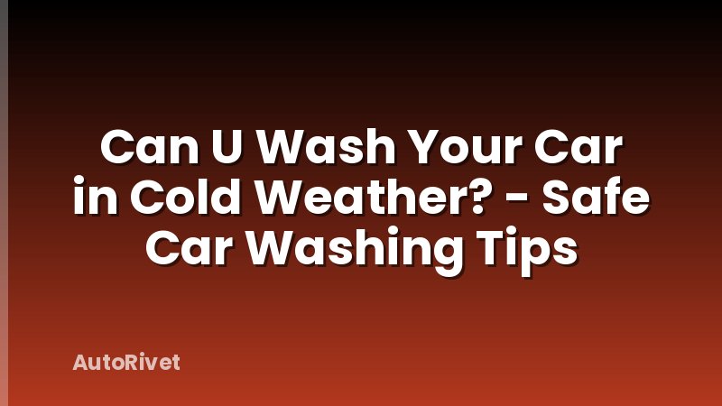 Can U Wash Your Car in Cold Weather? - Safe Car Washing Tips