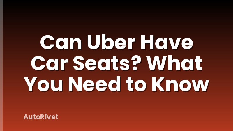 Can Uber Have Car Seats? What You Need to Know