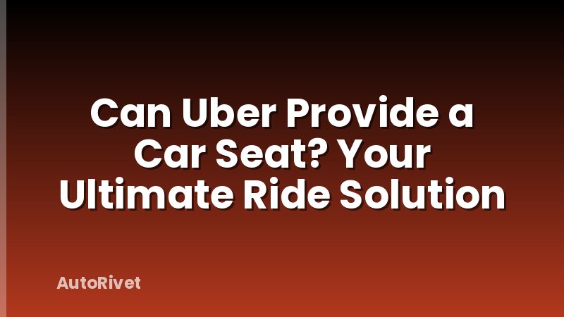 Can Uber Provide a Car Seat? Your Ultimate Ride Solution