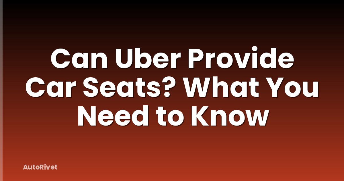 Can Uber Provide Car Seats? What You Need to Know
