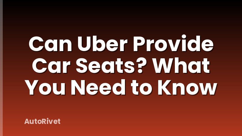 Can Uber Provide Car Seats? What You Need to Know