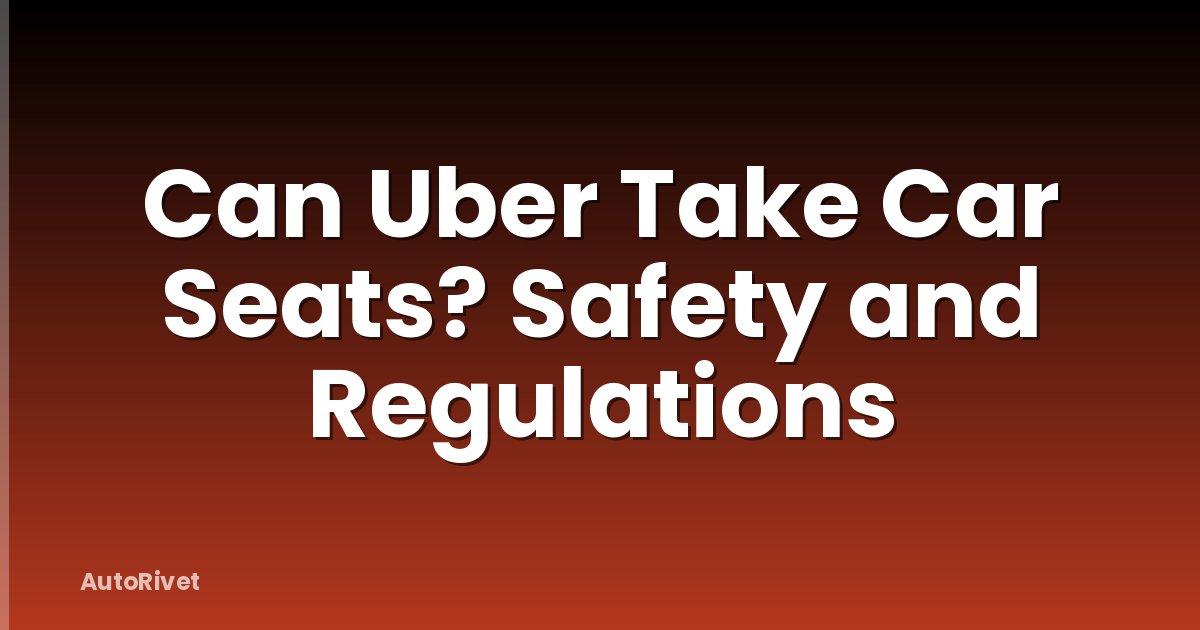 Can Uber Take Car Seats? Safety and Regulations