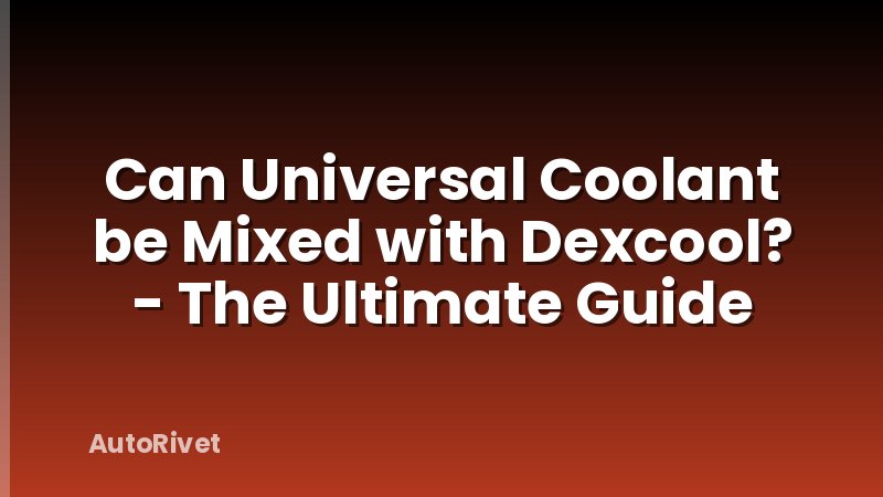 Can Universal Coolant be Mixed with Dexcool? - The Ultimate Guide