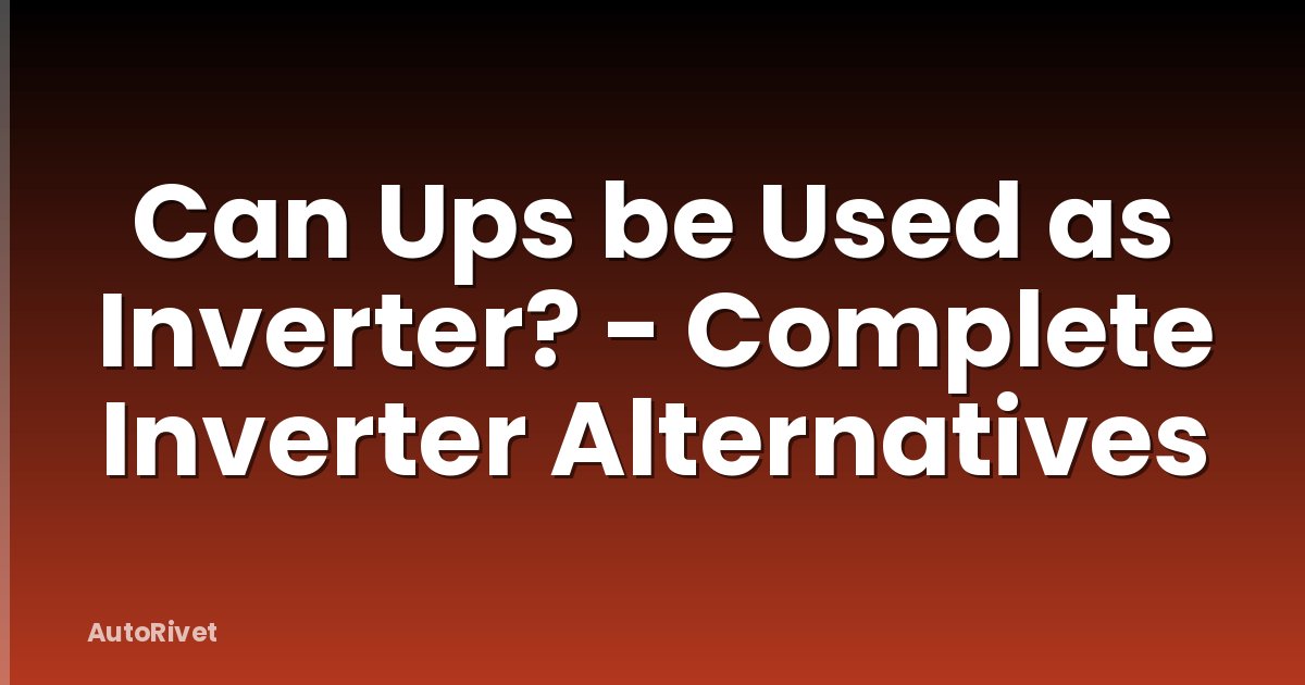 Can Ups be Used as Inverter? - Complete Inverter Alternatives