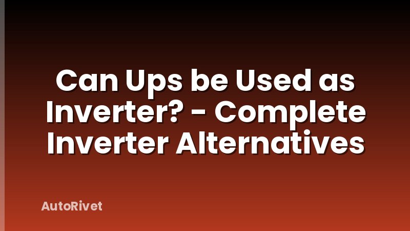 Can Ups be Used as Inverter? - Complete Inverter Alternatives
