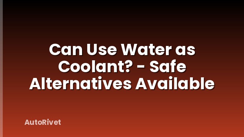 Can Use Water as Coolant? - Safe Alternatives Available