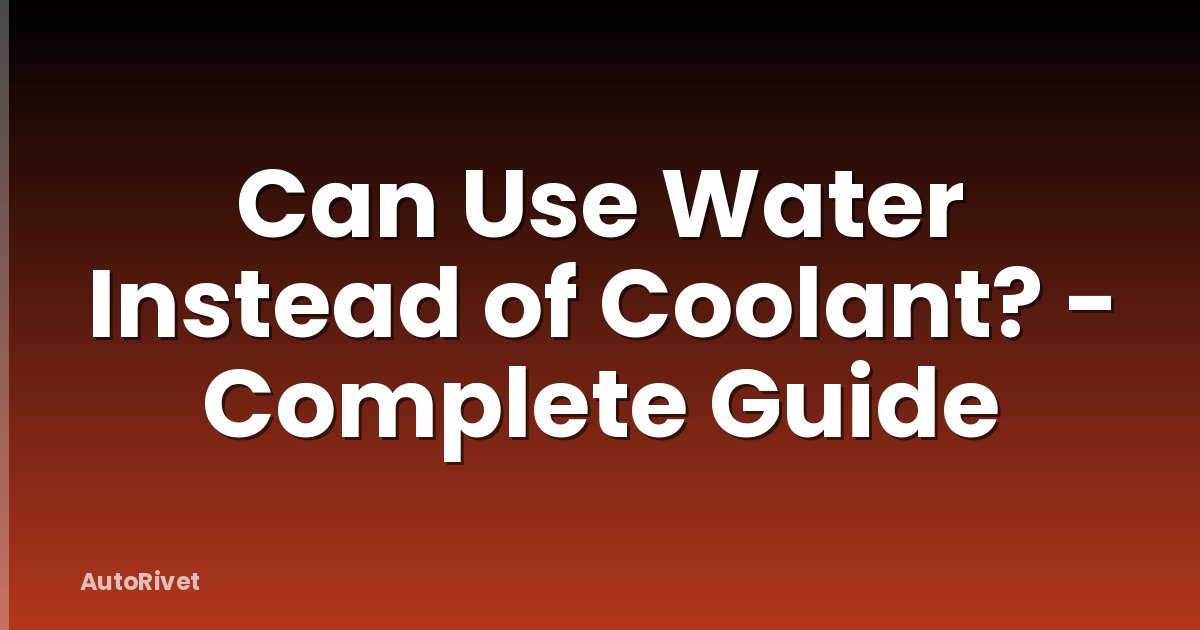 Can Use Water Instead of Coolant? - Complete Guide
