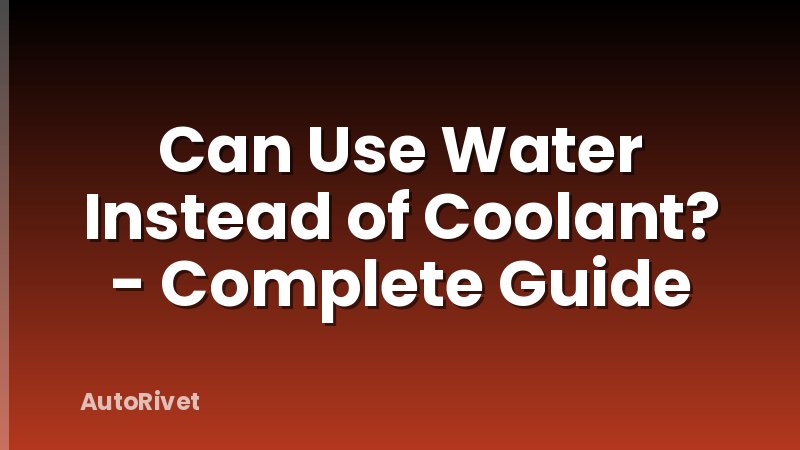 Can Use Water Instead of Coolant? - Complete Guide