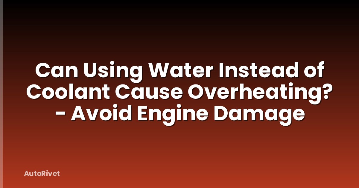 Can Using Water Instead of Coolant Cause Overheating? - Avoid Engine Damage