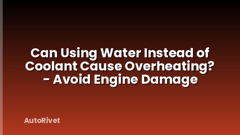 Can Using Water Instead of Coolant Cause Overheating? - Avoid Engine Damage