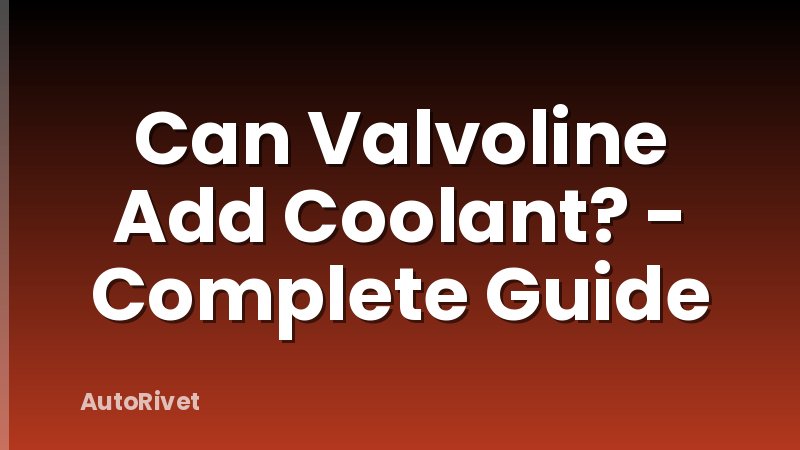 Can Valvoline Add Coolant? - Complete Guide