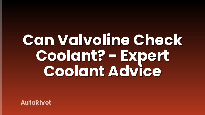 Can Valvoline Check Coolant? - Expert Coolant Advice