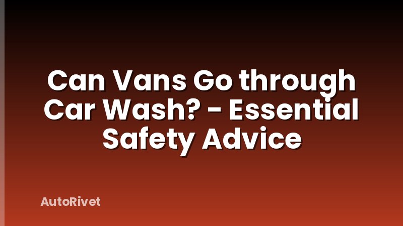 Can Vans Go through Car Wash? - Essential Safety Advice