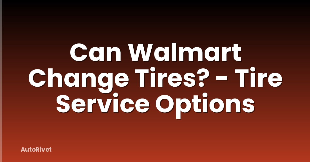 Can Walmart Change Tires? - Tire Service Options
