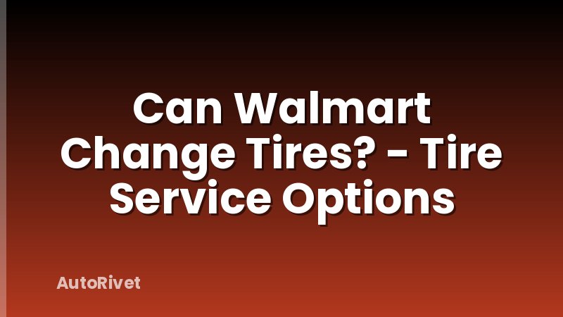 Can Walmart Change Tires? - Tire Service Options