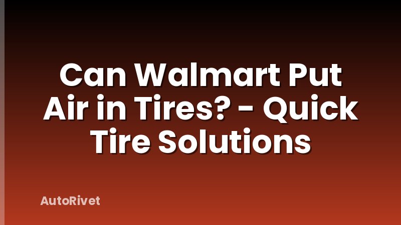 Can Walmart Put Air in Tires? - Quick Tire Solutions