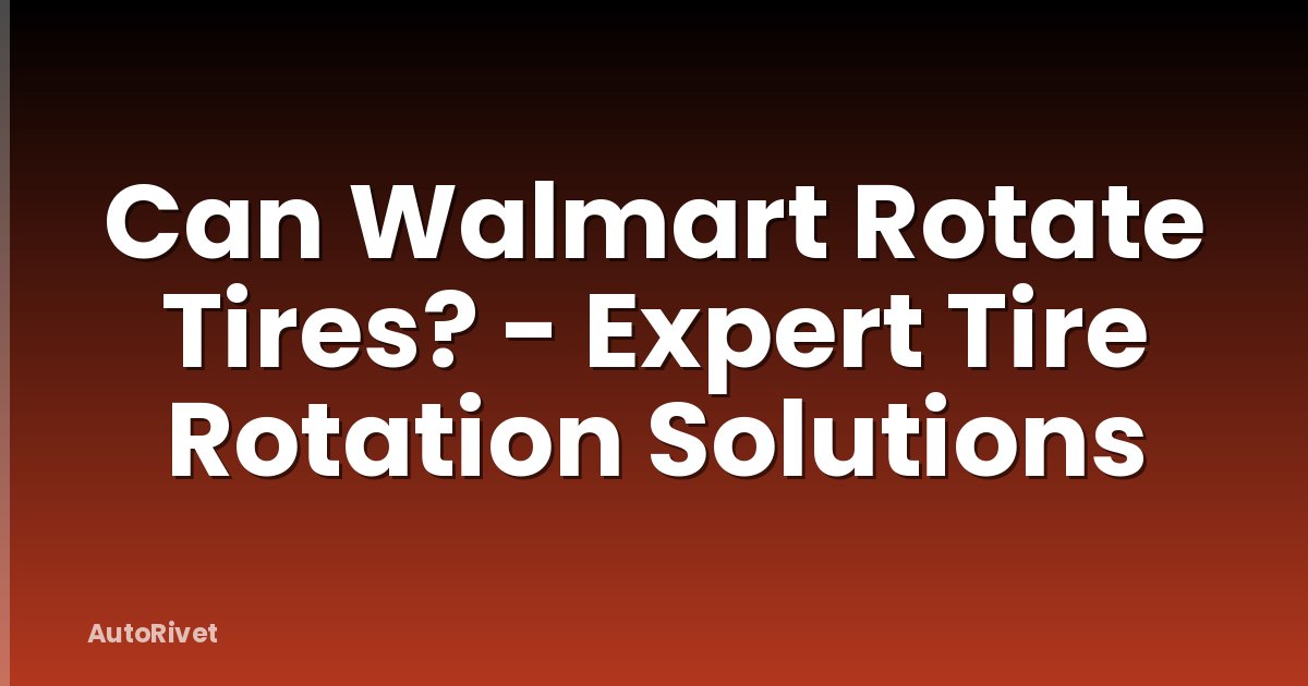 Can Walmart Rotate Tires? - Expert Tire Rotation Solutions
