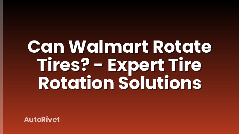 Can Walmart Rotate Tires? - Expert Tire Rotation Solutions