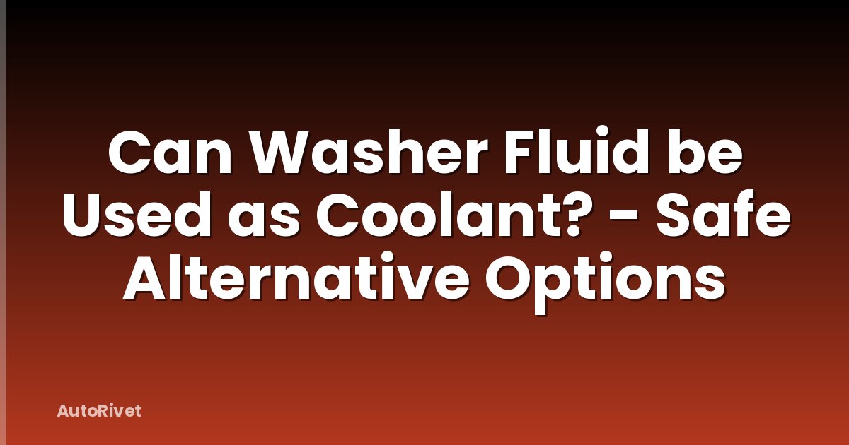 Can Washer Fluid be Used as Coolant? - Safe Alternative Options