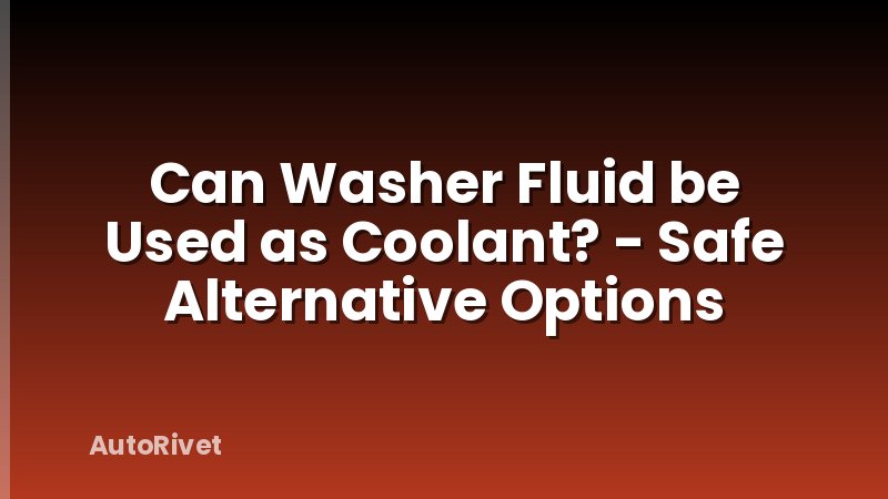 Can Washer Fluid be Used as Coolant? - Safe Alternative Options