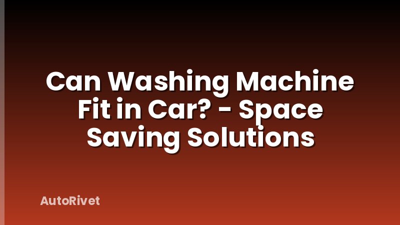 Can Washing Machine Fit in Car? - Space Saving Solutions