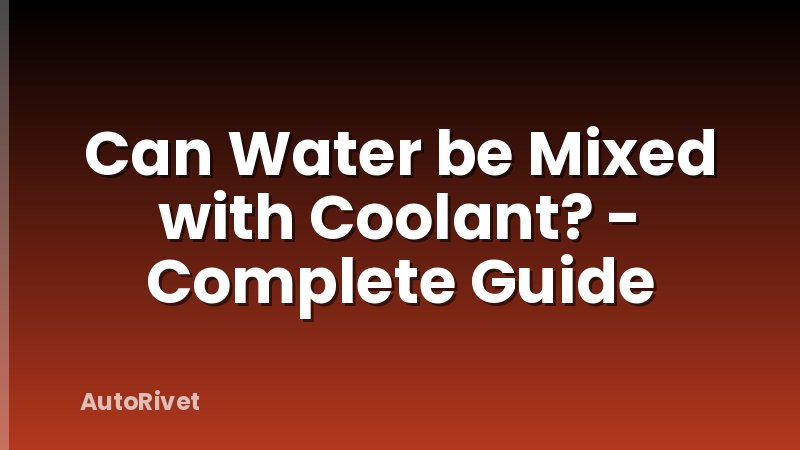 Can Water be Mixed with Coolant? - Complete Guide