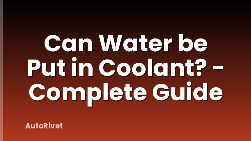 Can Water be Put in Coolant? - Complete Guide