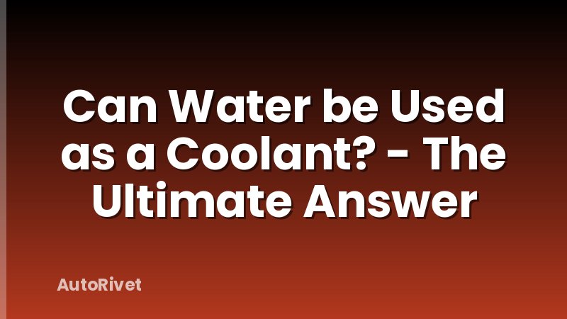 Can Water be Used as a Coolant? - The Ultimate Answer