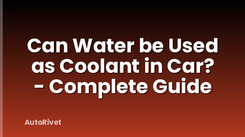 Can Water be Used as Coolant in Car? - Complete Guide