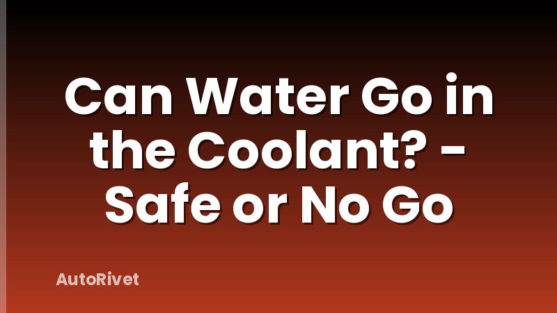 Can Water Go in the Coolant? - Safe or No Go