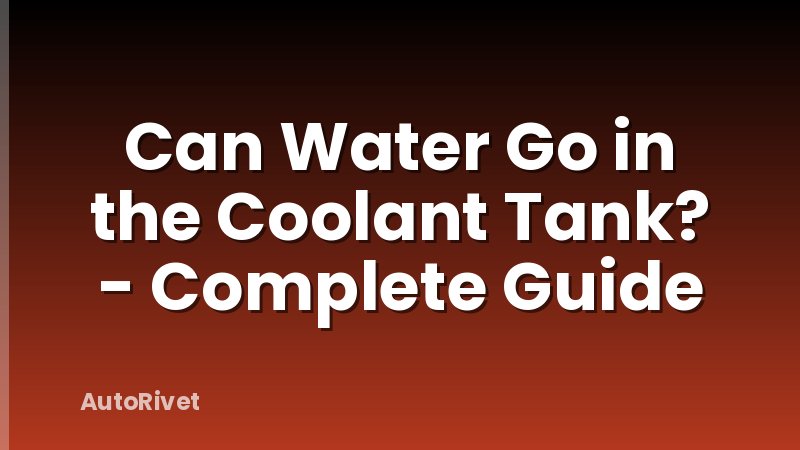 Can Water Go in the Coolant Tank? - Complete Guide