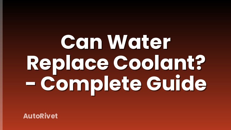 Can Water Replace Coolant? - Complete Guide