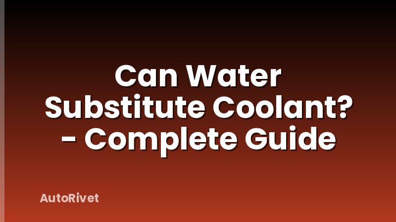 Can Water Substitute Coolant? - Complete Guide