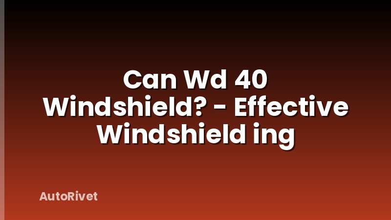 Can Wd 40 Windshield? - Effective Windshield ing