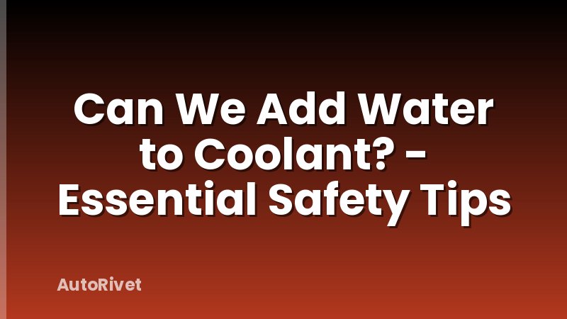 Can We Add Water to Coolant? - Essential Safety Tips